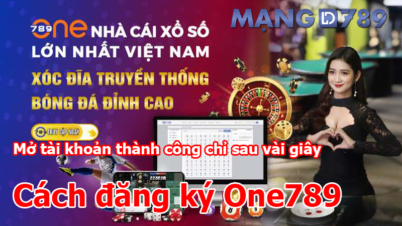 Cách đăng ký One789 - Mở tài khoản thành công chỉ sau vài giây