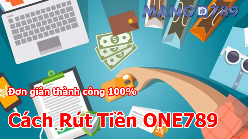 Cách rút tiền One789 đơn giản thành công 100%